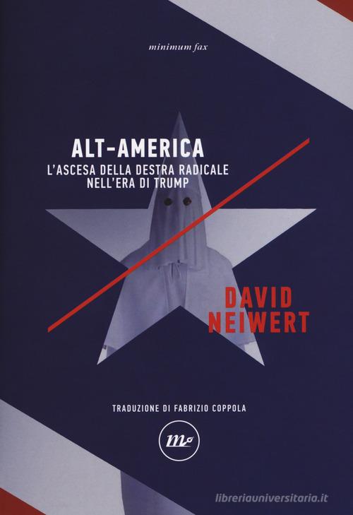 Alt-America L'ascesa della destra radicale nell'era di Trump di David Neiwert edito da Minimum Fax