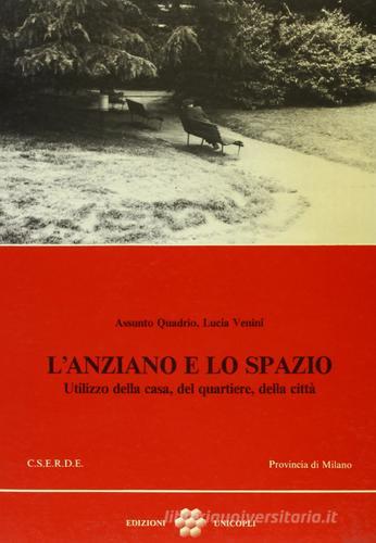 L'anziano e lo spazio. Utilizzo della casa, del quartiere, della città di Assunto Quadrio, Lucia Venini edito da Unicopli
