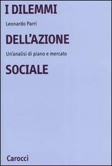 I dilemmi dell'azione sociale. Un'analisi di piano e mercato di Leonardo Parri edito da Carocci