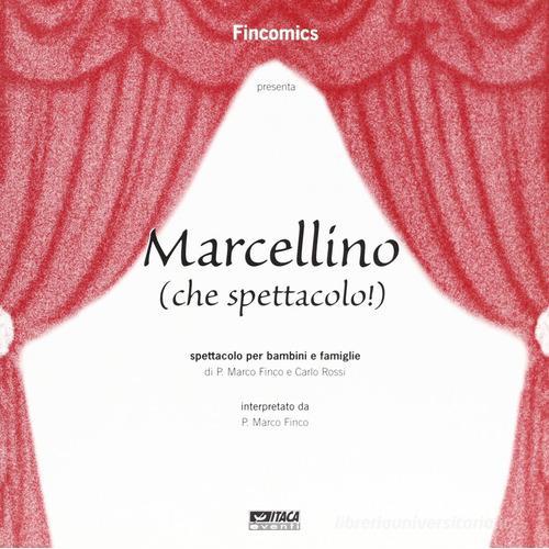 Marcellino (che spettacolo!). Spettacolo per bambini e famiglie di Marco Finco, Carlo Rossi edito da Itaca (Castel Bolognese)