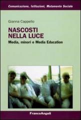 Nascosti nella luce. Media, minori e Media Education di Gianna Cappello edito da Franco Angeli