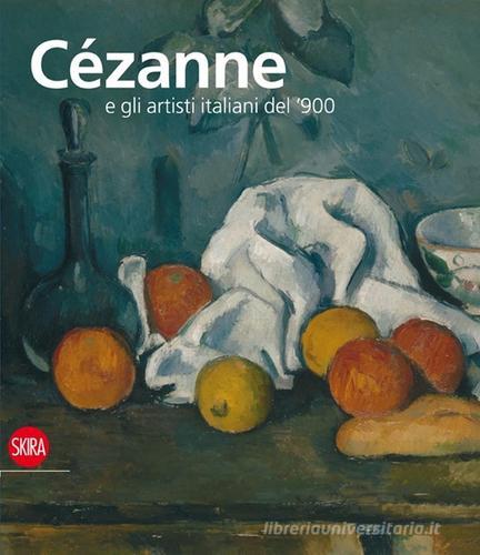 Cézanne e gli artisti italiani del '900. Ediz. illustrata di M. Teresa Benedetti, Alain Tapié edito da Skira