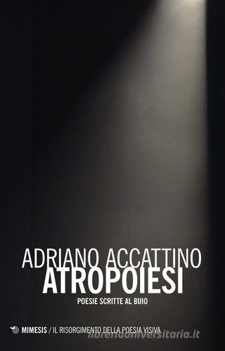 Antropoiesi. Poesie scritte al buio di Adriano Accattino edito da Mimesis