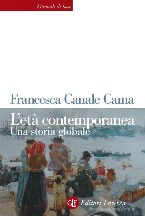 L' età contemporanea. Una storia globale di Francesca Canale Cama edito da Laterza