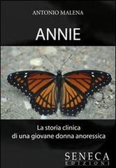 Annie. La storia clinica di una giovane donna anoressica di Antonio Malena edito da Seneca Edizioni