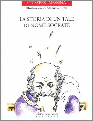 La storia di un tale di nome Socrate. Ediz. illustrata di Giuseppe Messina edito da Edizioni La Meridiana