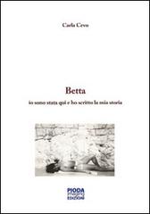 Storia di Betta. Io sono stata qui e ho scritto la mia storia di Carla Cevo edito da Pioda Imaging