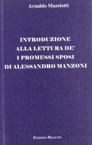 Introduzione alla lettura de' «I Promessi Sposi» di Alessandro Manzoni di Arnaldo Mazziotti edito da Helicon