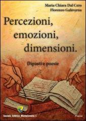 Percezioni, emozioni, dimensioni. Dipinti e poesie di M. Chiara Dal Cero, Florenzo Galaverna edito da Montecovello