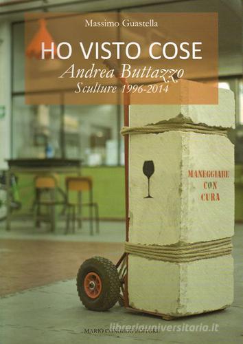 Ho visto cose. Andrea Buttazzo sculture 1996-2014 di Massimo Guastella edito da Congedo