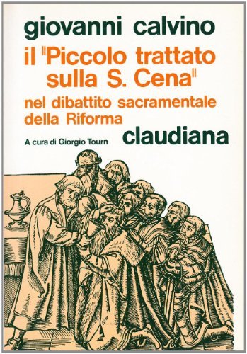 Il piccolo trattato sulla santa cena nel dibattito sacramentale della riforma del secolo XVI di Giovanni Calvino edito da Claudiana