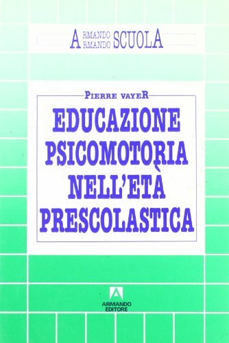 Educazione psicomotoria nell'età prescolastica di Pierre Vayer edito da Armando Editore