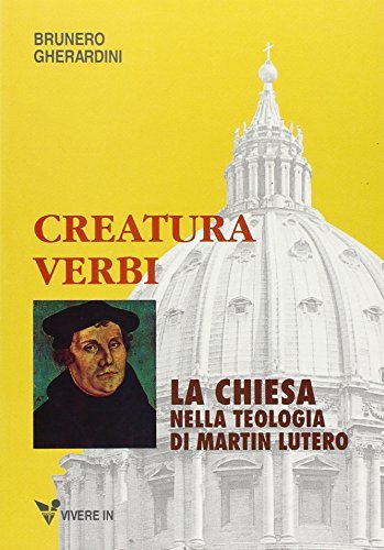 Creatura Verbi. La Chiesa nella teologia di Martin Lutero di Brunero Gherardini edito da VivereIn