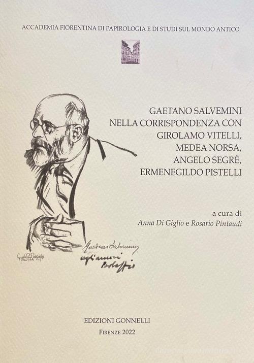 Gaetano Salvemini nella corrispondenza con Girolamo Vitelli, Medea Norsa, Angelo Segré, Ermenegildo Pistelli edito da Gonnelli