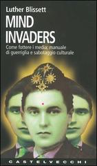 Mind invaders. Come fottere i media: manuale di guerriglia e sabotaggio culturale di Blissett Luther edito da Castelvecchi