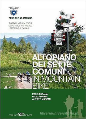 Altopiano dei sette comuni in mountain bike di Mario Busana, Alberto Manzan, Enrico Manea edito da CAI