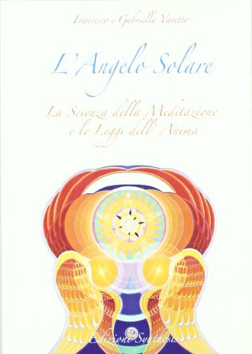 L' angelo solare. La scienza della meditazione e le leggi dell'anima di Francesco Varetto, Gabriella Varetto edito da Synthesis