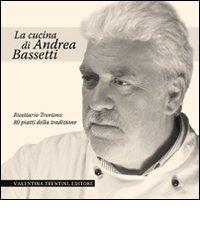 La cucina di Andrea Bassetti. Ricettario trentino: 80 piatti della tradizione di Andrea Bassetti edito da Valentina Trentini Editore