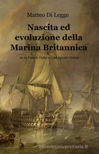 Nascita ed evoluzione della marina britannica di Matteo Di Legge edito da ilmiolibro self publishing