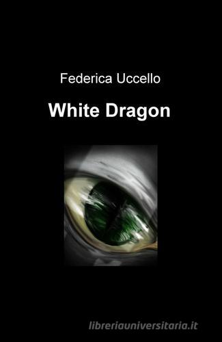 White Dragon di Federica Uccello edito da ilmiolibro self publishing
