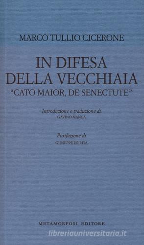 In difesa della vecchiaia. «Cato Maior, de senectute» di Marco Tullio Cicerone edito da Metamorfosi