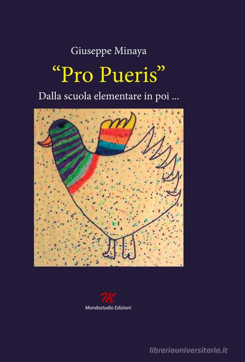 "Pro pueris". Dalla scuola elementare in poi... di Giuseppe Minaya edito da Mondostudio