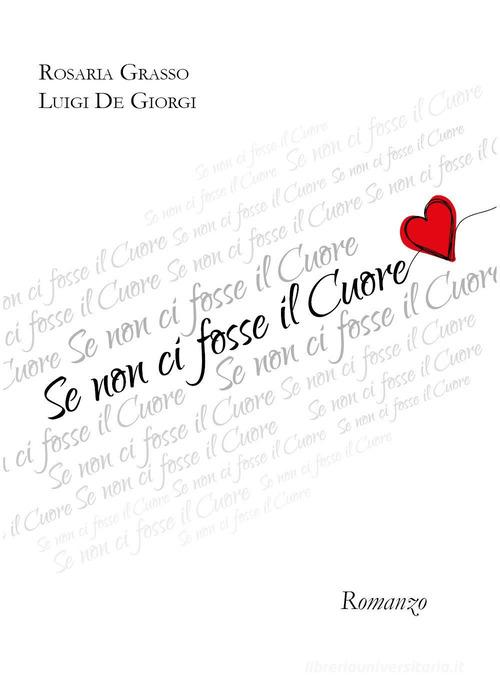 Se non ci fosse il cuore di Rosaria Grasso, Luigi De Giorgi edito da Youcanprint