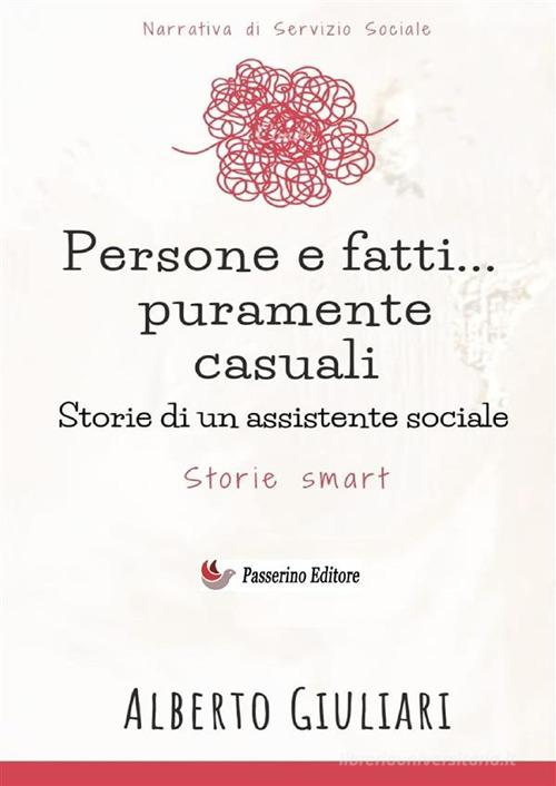 Persone e fatti... puramente casuali. Storie di un assistente sociale di Alberto Giuliari edito da StreetLib
