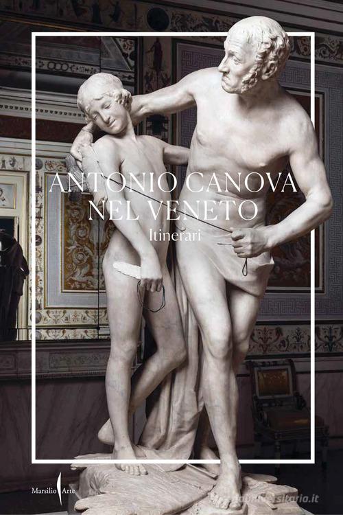 Antonio Canova nel Veneto. Itinerari. Ediz. a colori di Elena Catra, Vittorio Pajusco edito da Marsilio Arte