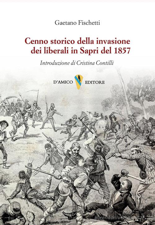 Cenno storico della invasione dei liberali in Sapri del 1857 di Gaetano Fischetti edito da D'Amico Editore