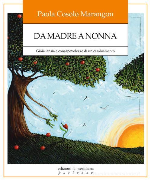 Da madre a nonna. Gioia, ansia e consapevolezze di un cambiamento di Paola Cosolo Marangon edito da Edizioni La Meridiana