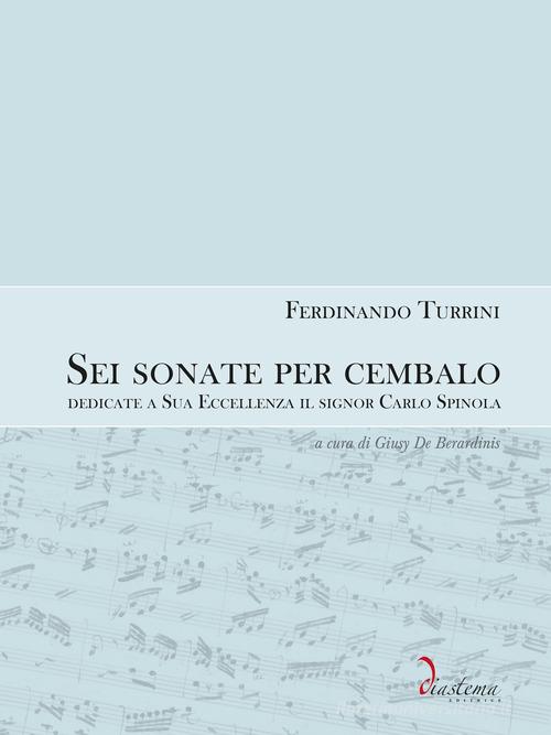 Sei sonate da cembalo dedicate a Sua Eccellenza il signor Carlo Spinola di Ferdinando Turrini edito da Diastema editrice