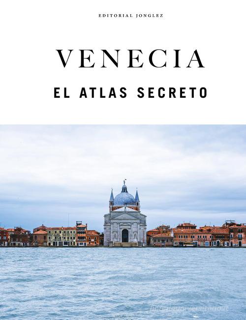 Venecia. El atlas secreto. Ediz. a colori di Thomas Jonglez, Paola Zoffoli, Irene Galifi edito da Jonglez