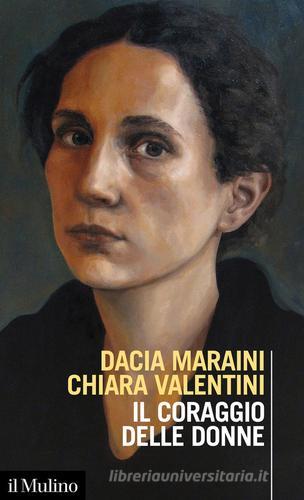 Il coraggio delle donne di Dacia Maraini, Chiara Valentini edito da Il Mulino