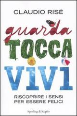 Guarda, tocca, vivi. Riscoprire i sensi per essere felici di Claudio Risé edito da Sperling & Kupfer