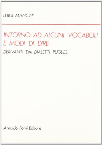 Vocaboli e modi di dire derivanti dai dialetti pugliesi (rist. anast. 1877) di Luigi Mancini edito da Forni