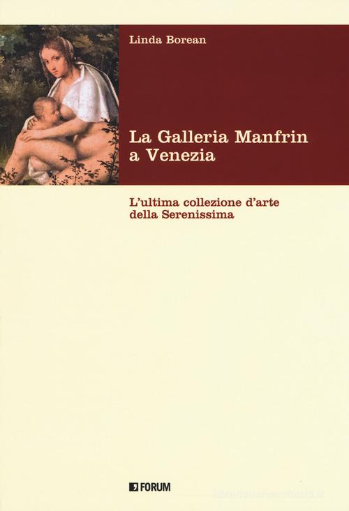 La galleria Manfrin a Venezia. L'ultima collezione d'arte della Serenissima di Linda Borean edito da Forum Edizioni