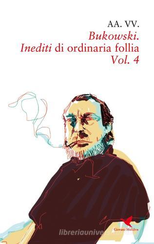 Bukowski. Inediti di ordinaria follia vol.4 edito da Giovane Holden Edizioni