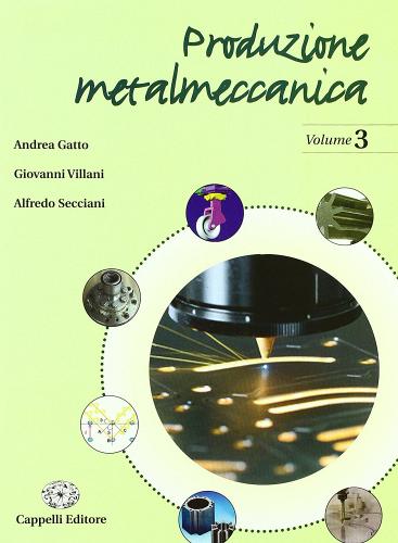 Produzione metalmeccanica. Per gli Ist. Tecnici industriali vol.3 di Andrea Gatto, Giovanni Villani, Alfredo Secciani edito da Cappelli