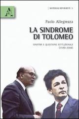 La sindrome di Tolomeo. Sinistra e questione istituzionale (1978-2008) di Paolo Allegrezza edito da Aracne