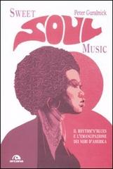 Sweet soul music. Il rhythm'n'blues e l'emancipazione dei neri d'America di Peter Guralnick edito da Arcana