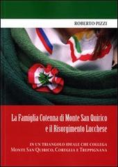 La famiglia Cotenna di Monte San Quirico e il Risorgimento lucchese in un triangolo ideale che collega Monte San Quirico, Correglia e Treppignana di Roberto Pizzi edito da Pacini Fazzi