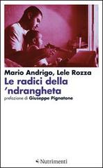 Le radici della 'ndrangheta di Mario Andrigo, Lele Rozza edito da Nutrimenti