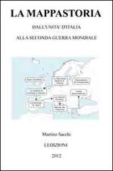 La mappastoria. Dall'Unità d'Italia alla seconda guerra mondiale di Martino Sacchi edito da Ledizioni