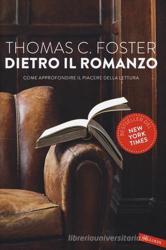 Dietro il romanzo. Come approfondire il piacere della lettura di Thomas C. Foster edito da Vallardi A.