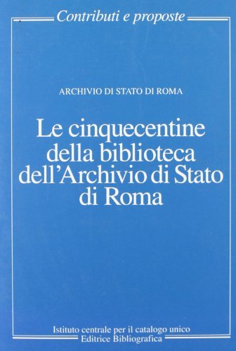Le cinquecentine della biblioteca dell'Archivio di Stato di Roma edito da Ist. Centrale Catalogo Unico