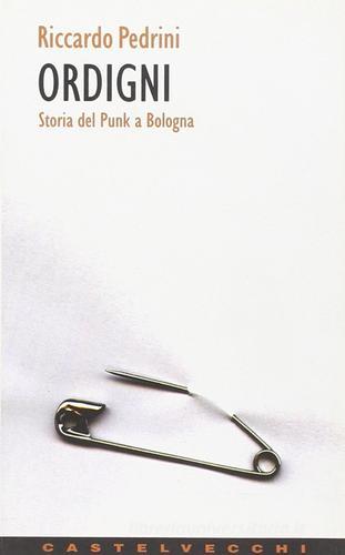 Ordigni. Storia del punk a Bologna di Riccardo Pedrini edito da Castelvecchi