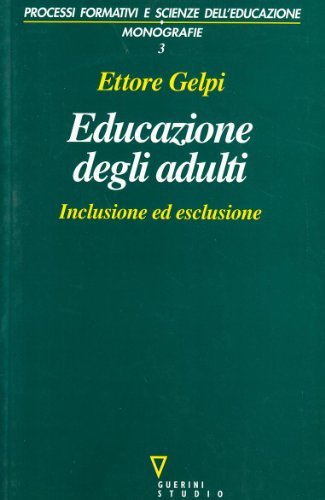 Educazione degli adulti. Inclusione ed esclusione di Ettore Gelpi edito da Guerini e Associati