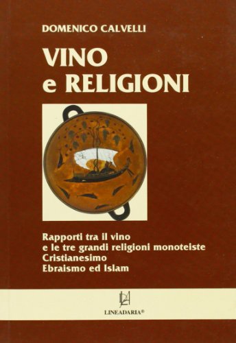 Vino e religioni. Rapporti tra il vino e le tre grandi religioni monoteiste di Domenico Calvelli edito da Lineadaria
