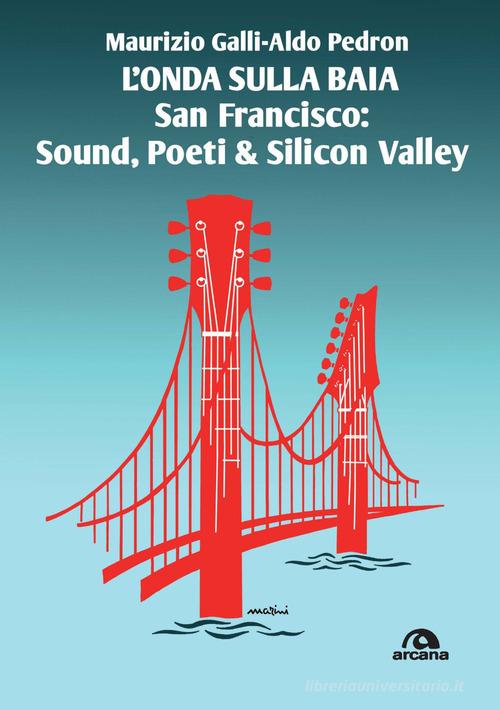 L' onda sulla baia. San Francisco: sound, poeti & Silicon Valley di Maurizio Galli, Aldo Pedron edito da Arcana